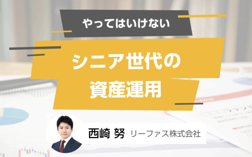 やってはいけないシニア世代の資産運用 西崎努 リーファス株式会社